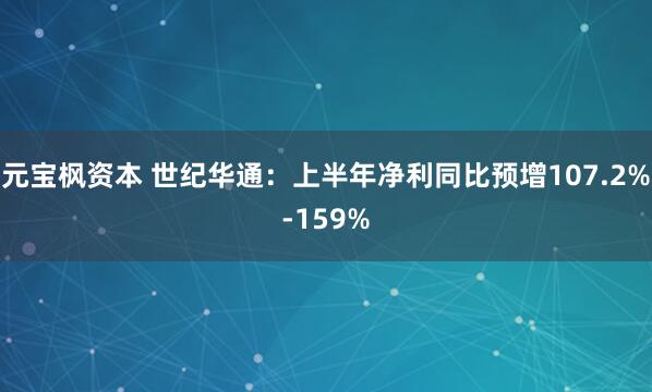 元宝枫资本 世纪华通：上半年净利同比预增107.2%-159%