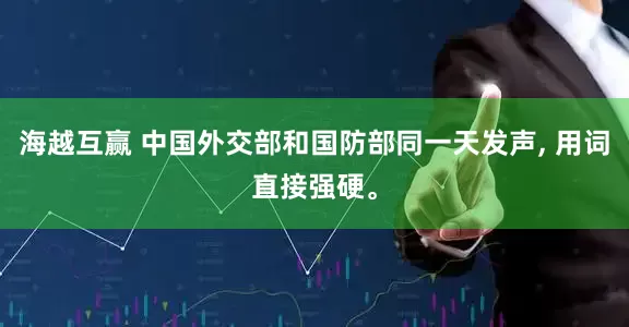 海越互赢 中国外交部和国防部同一天发声, 用词直接强硬。